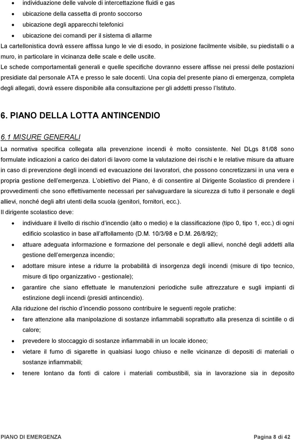 Le schede comportamentali generali e quelle specifiche dovranno essere affisse nei pressi delle postazioni presidiate dal personale ATA e presso le sale docenti.