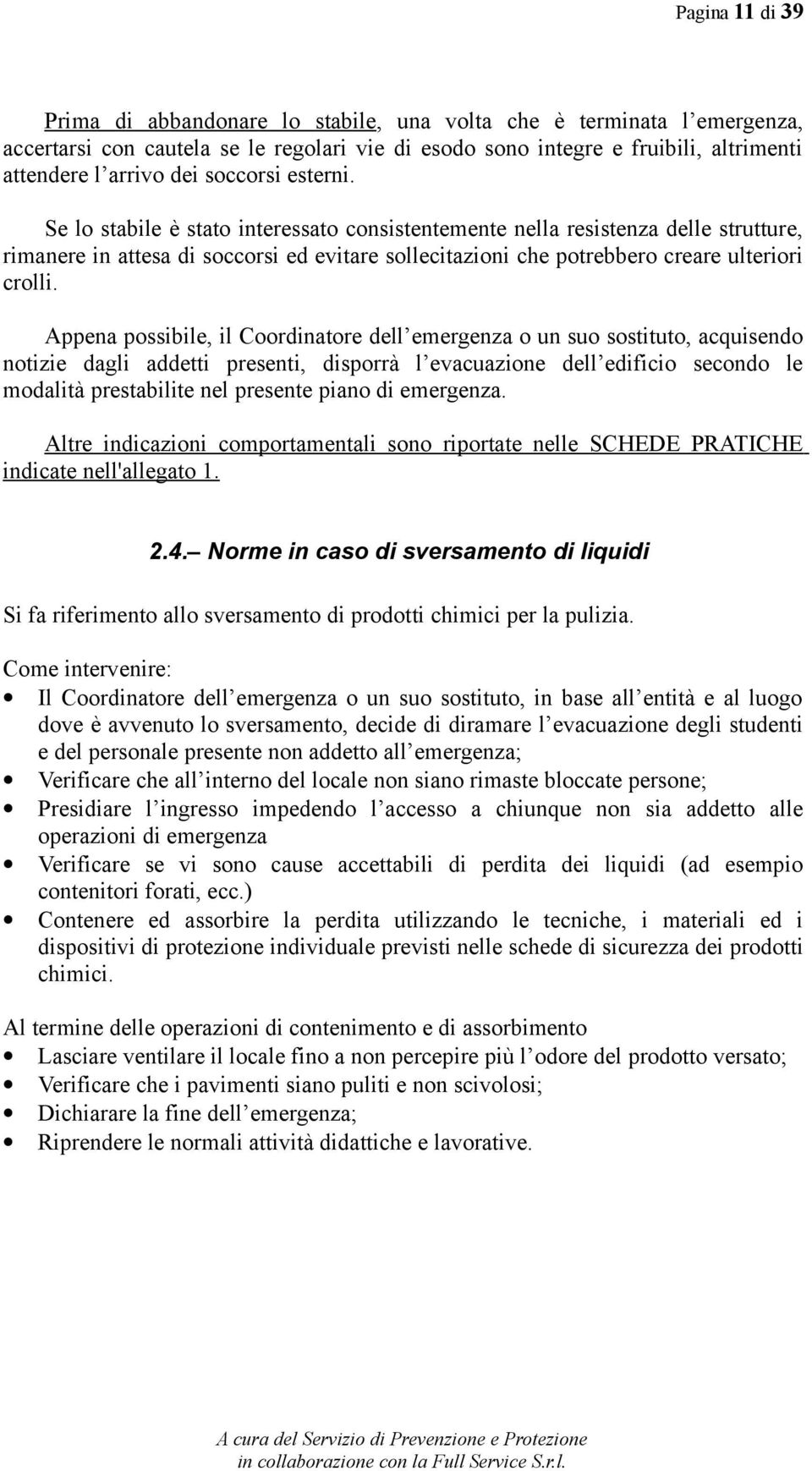 Appena possibile, il Coordinatore dell emergenza o un suo sostituto, acquisendo notizie dagli addetti presenti, disporrà l evacuazione dell edificio secondo le modalità prestabilite nel presente