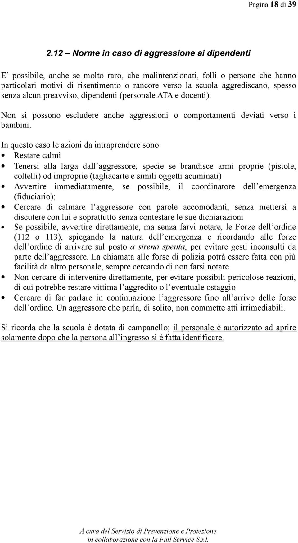 aggrediscano, spesso senza alcun preavviso, dipendenti (personale ATA e docenti). Non si possono escludere anche aggressioni o comportamenti deviati verso i bambini.