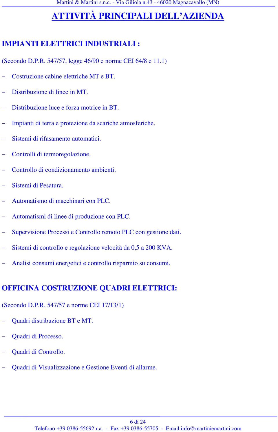 Controllo di condizionamento ambienti. Sistemi di Pesatura. Automatismo di macchinari con PLC. Automatismi di linee di produzione con PLC.