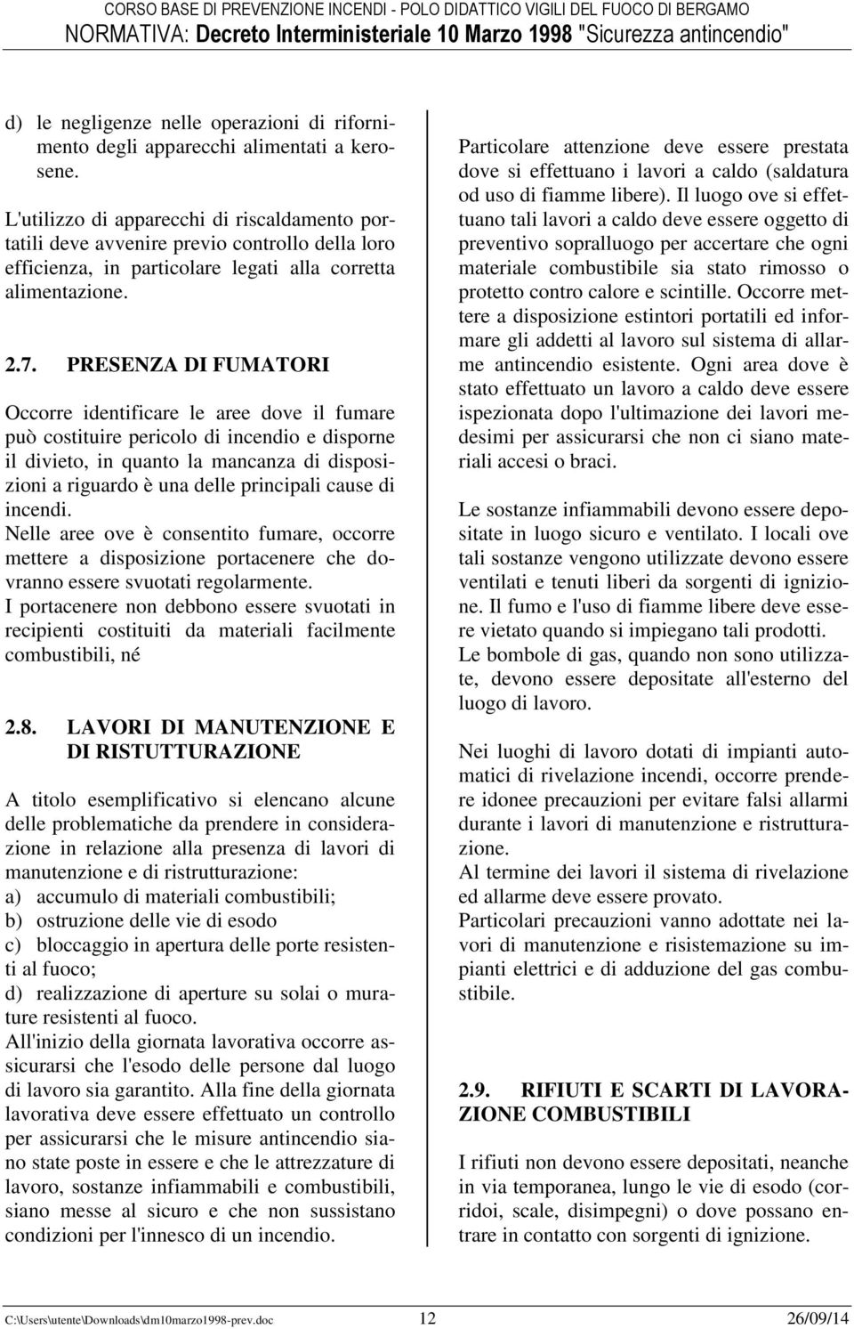 PRESENZA DI FUMATORI Occorre identificare le aree dove il fumare può costituire pericolo di incendio e disporne il divieto, in quanto la mancanza di disposizioni a riguardo è una delle principali