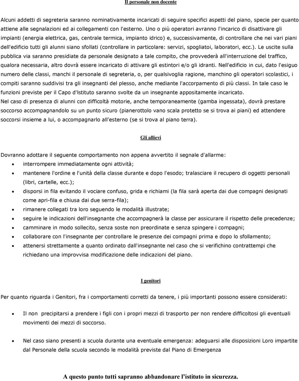 Uno o più operatori avranno l'incarico di disattivare gli impianti (energia elettrica, gas, centrale termica, impianto idrico) e, successivamente, di controllare che nei vari piani dell'edificio