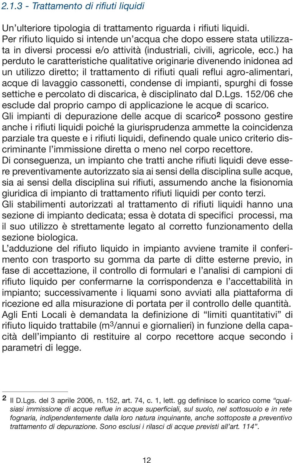 ) ha perduto le caratteristiche qualitative originarie divenendo inidonea ad un utilizzo diretto; il trattamento di rifiuti quali reflui agro-alimentari, acque di lavaggio cassonetti, condense di