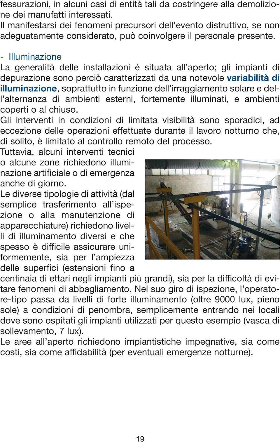 - Illuminazione La generalità delle installazioni è situata all aperto; gli impianti di depurazione sono perciò caratterizzati da una notevole variabilità di illuminazione, soprattutto in funzione