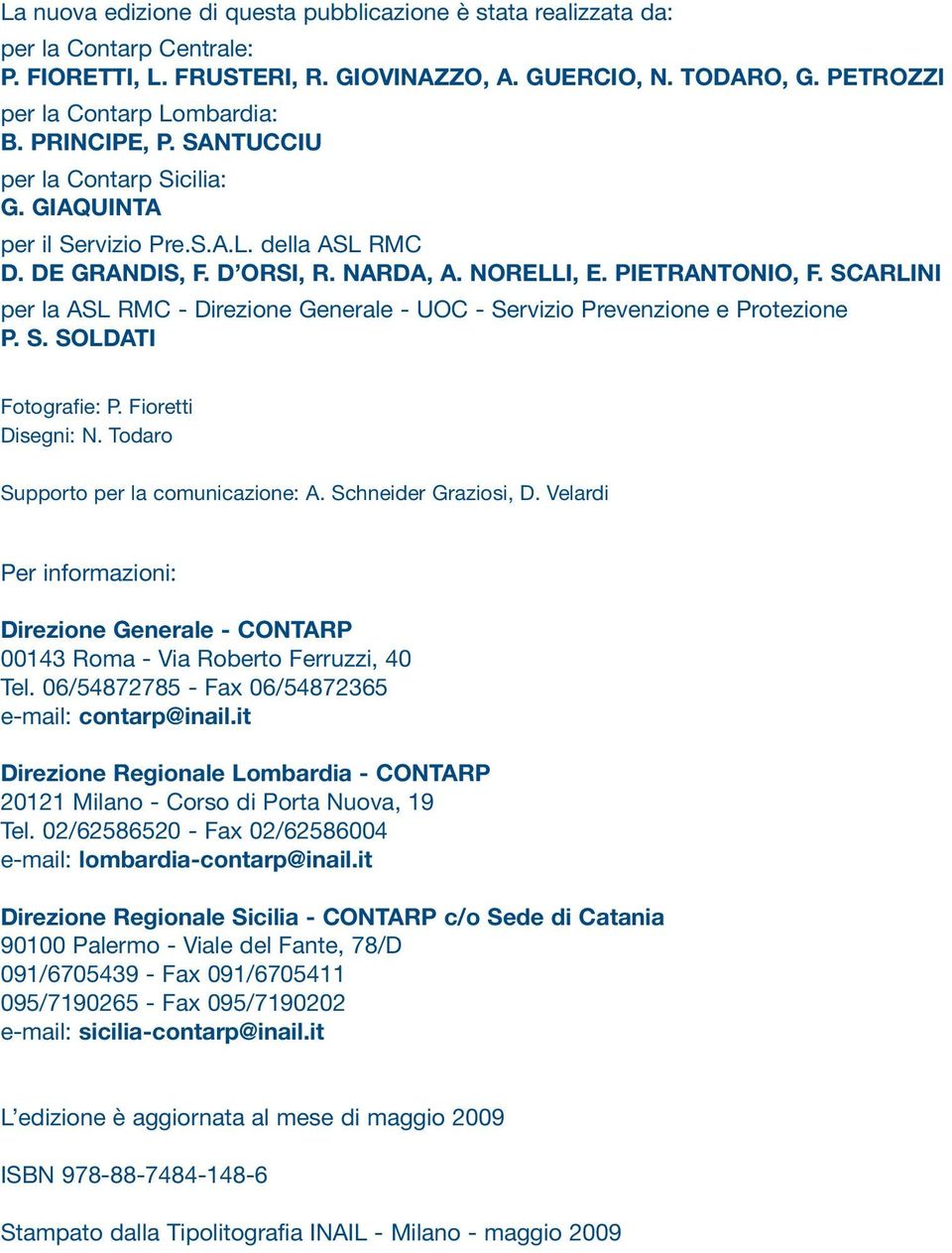 SCARLINI per la ASL RMC - Direzione Generale - UOC - Servizio Prevenzione e Protezione P. S. SOLDATI Fotografie: P. Fioretti Disegni: N. Todaro Supporto per la comunicazione: A. Schneider Graziosi, D.