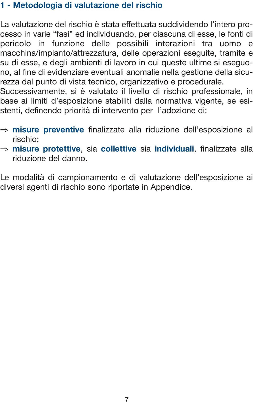 di evidenziare eventuali anomalie nella gestione della sicurezza dal punto di vista tecnico, organizzativo e procedurale.