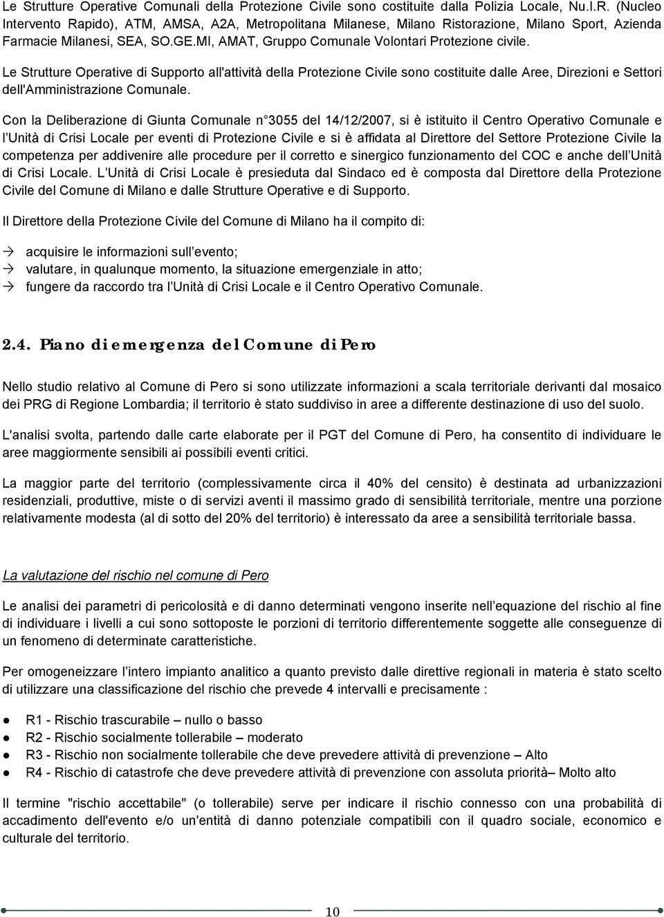 Le Strutture Operative di Supporto all'attività della Protezione Civile sono costituite dalle Aree, Direzioni e Settori dell'amministrazione Comunale.