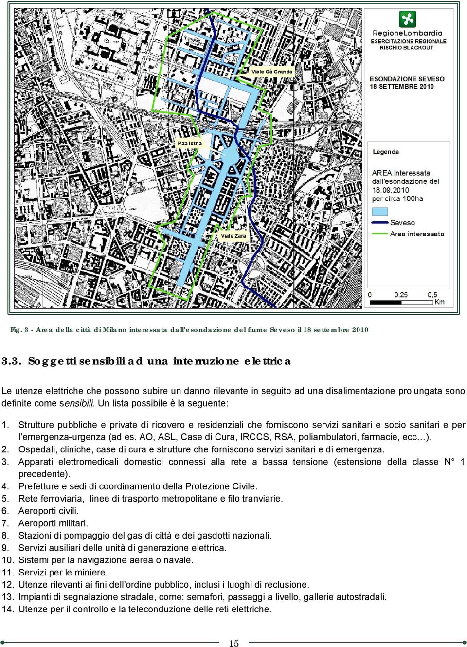 AO, ASL, Case di Cura, IRCCS, RSA, poliambulatori, farmacie, ecc ). 2. Ospedali, cliniche, case di cura e strutture che forniscono servizi sanitari e di emergenza. 3.