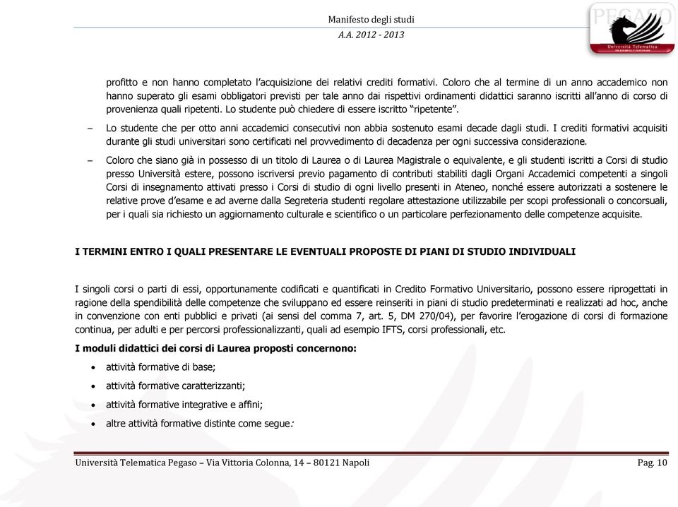 quali ripetenti. Lo studente può chiedere di essere iscritto ripetente. Lo studente che per otto anni accademici consecutivi non abbia sostenuto esami decade dagli studi.