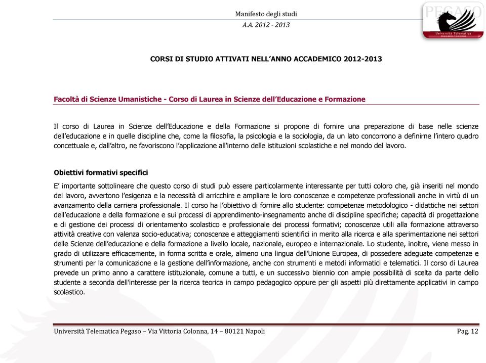 l intero quadro concettuale e, dall altro, ne favoriscono l applicazione all interno delle istituzioni scolastiche e nel mondo del lavoro.