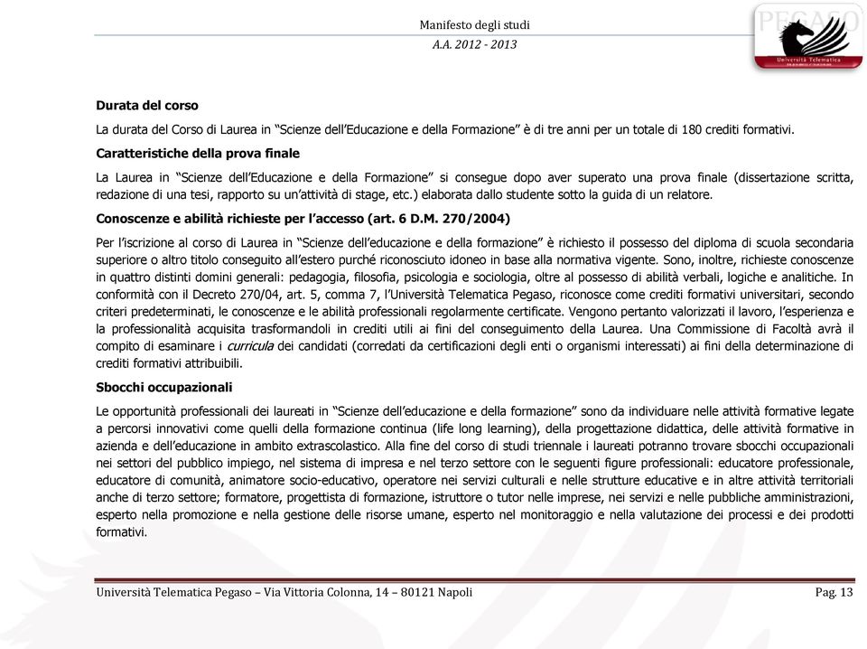 un attività di stage, etc.) elaborata dallo studente sotto la guida di un relatore. Conoscenze e abilità richieste per l accesso (art. 6 D.M.