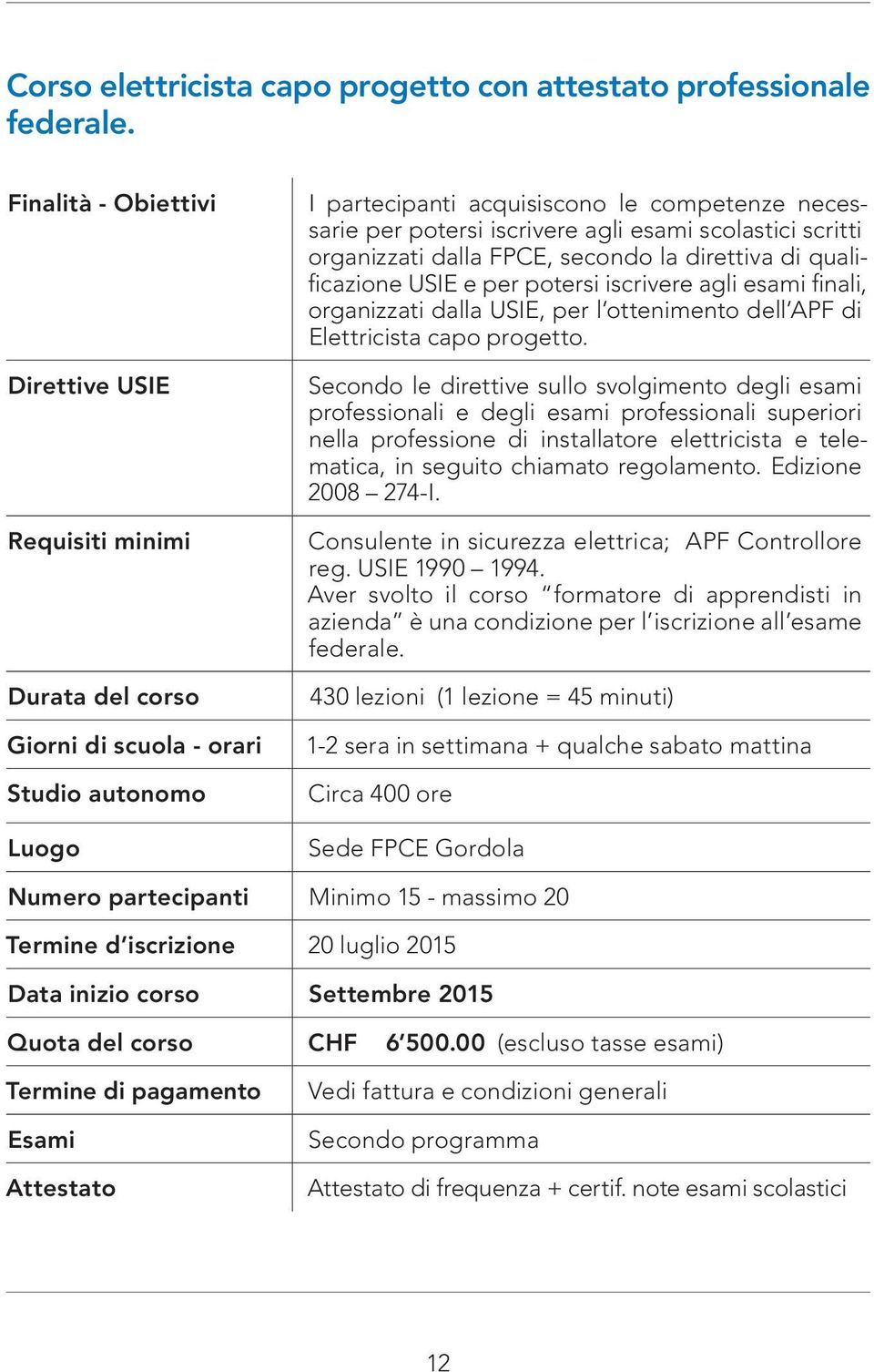 qualificazione USIE e per potersi iscrivere agli esami finali, organizzati dalla USIE, per l ottenimento dell APF di Elettricista capo progetto.