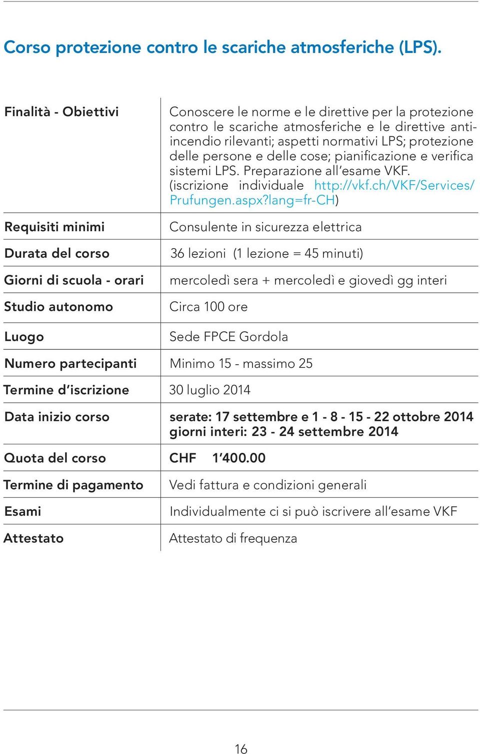 delle cose; pianificazione e verifica sistemi LPS. Preparazione all esame VKF. (iscrizione individuale http://vkf.ch/vkf/services/ Prufungen.aspx?