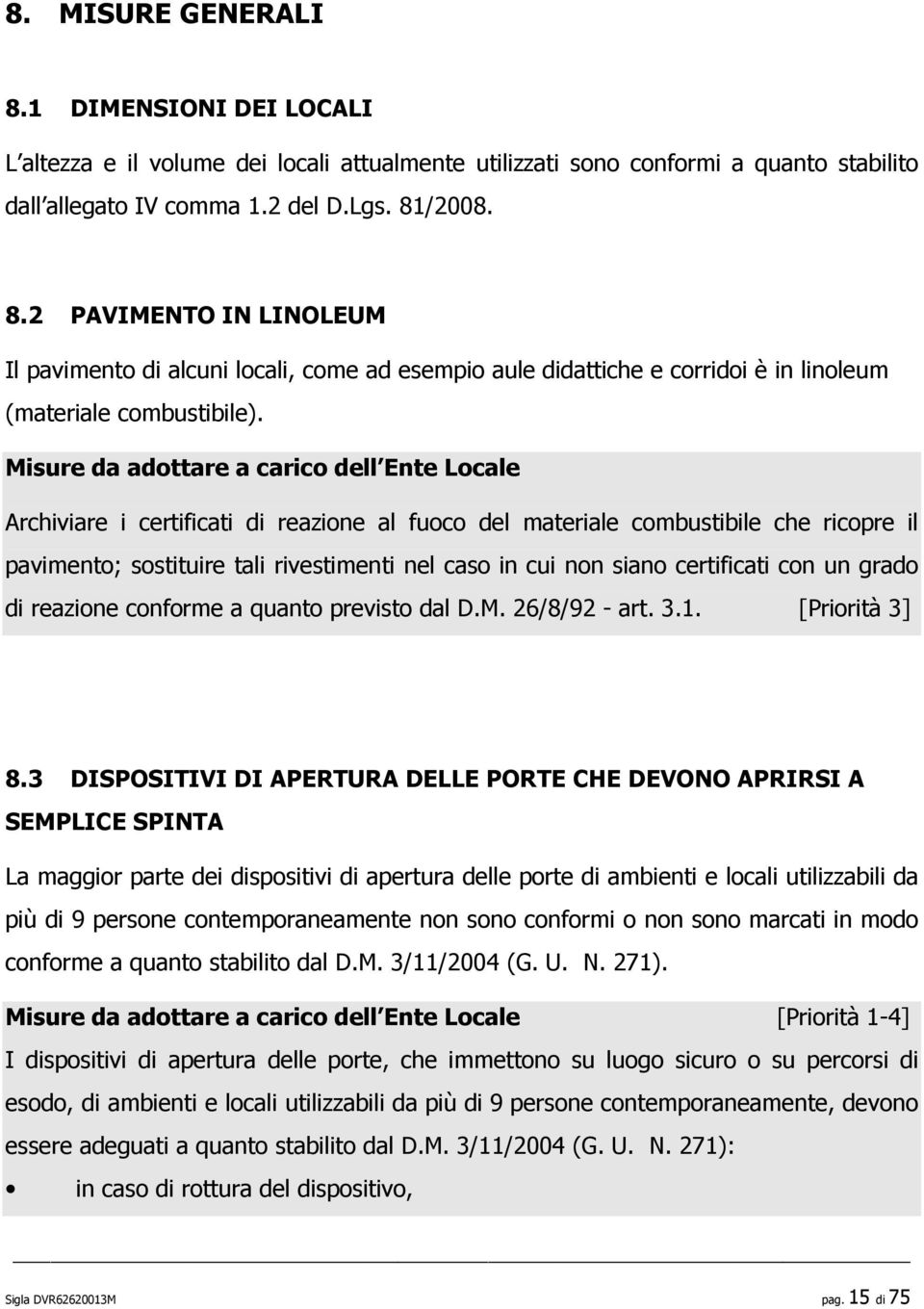 certificati con un grado di reazione conforme a quanto previsto dal D.M. 26/8/92 - art. 3.1. [Priorità 3] 8.