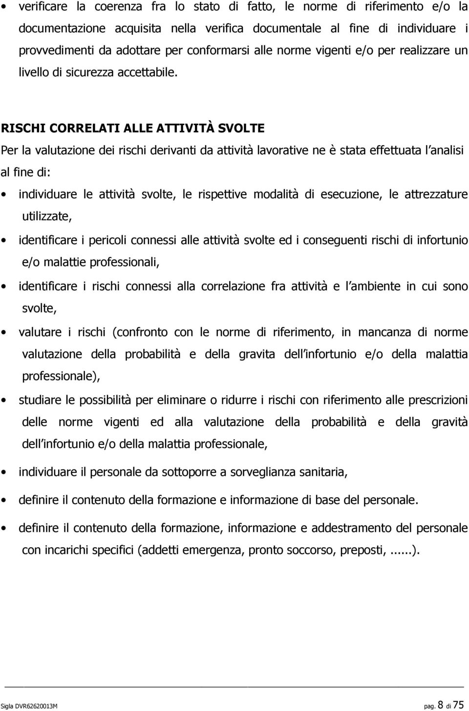 RISCHI CORRELATI ALLE ATTIVITÀ SVOLTE Per la valutazione dei rischi derivanti da attività lavorative ne è stata effettuata l analisi al fine di: individuare le attività svolte, le rispettive modalità