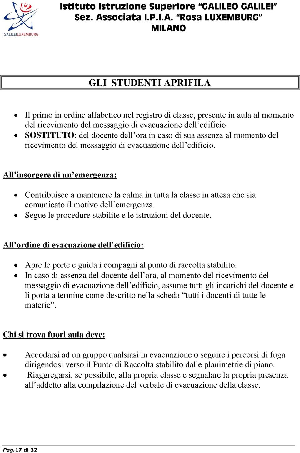 All insorgere di un emergenza: Contribuisce a mantenere la calma in tutta la classe in attesa che sia comunicato il motivo dell emergenza. Segue le procedure stabilite e le istruzioni del docente.