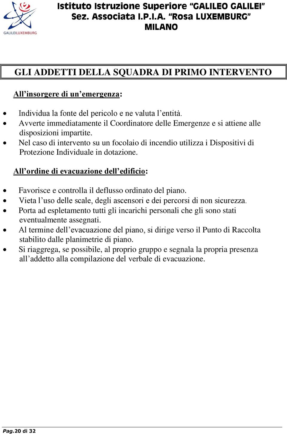 Nel caso di intervento su un focolaio di incendio utilizza i Dispositivi di Protezione Individuale in dotazione.