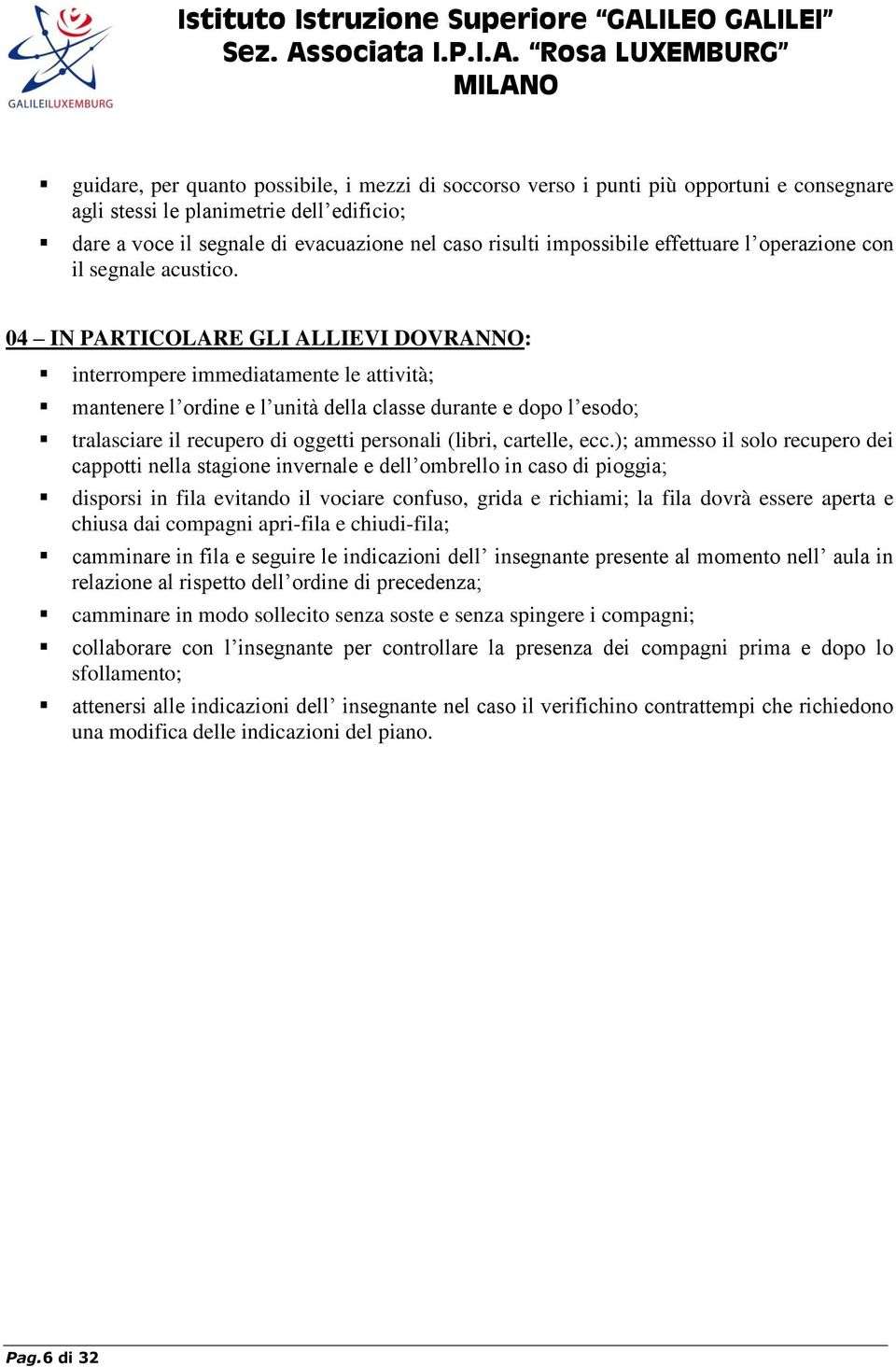 04 IN PARTICOLARE GLI ALLIEVI DOVRANNO: interrompere immediatamente le attività; mantenere l ordine e l unità della classe durante e dopo l esodo; tralasciare il recupero di oggetti personali (libri,