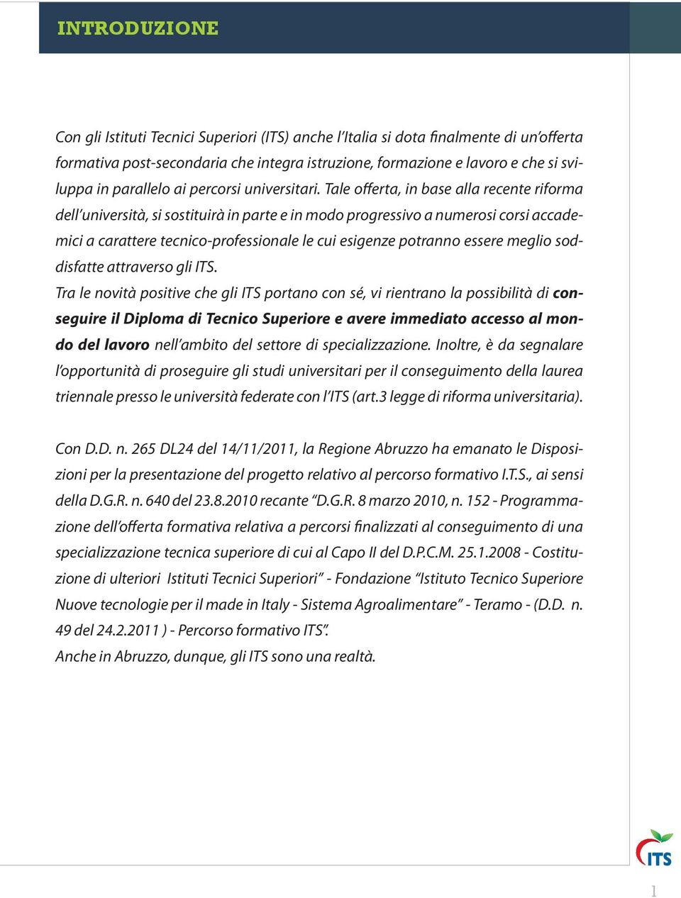 Tale offerta, in base alla recente riforma dell università, si sostituirà in parte e in modo progressivo a numerosi corsi accademici a carattere tecnico-professionale le cui esigenze potranno essere