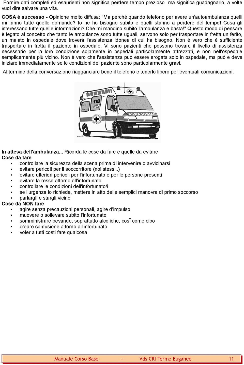 Cosa gli interessano tutte quelle informazioni? Che mi mandino subito l'ambulanza e basta!