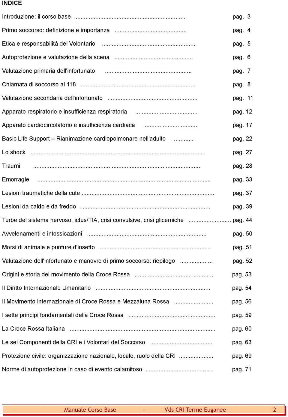 .. pag. 22 Lo shock... pag. 27 Traumi pag. 28 Emorragie...... pag. 33 Lesioni traumatiche della cute... pag. 37 Lesioni da caldo e da freddo... pag. 39 Turbe del sistema nervoso, ictus/tia, crisi convulsive, crisi glicemiche.