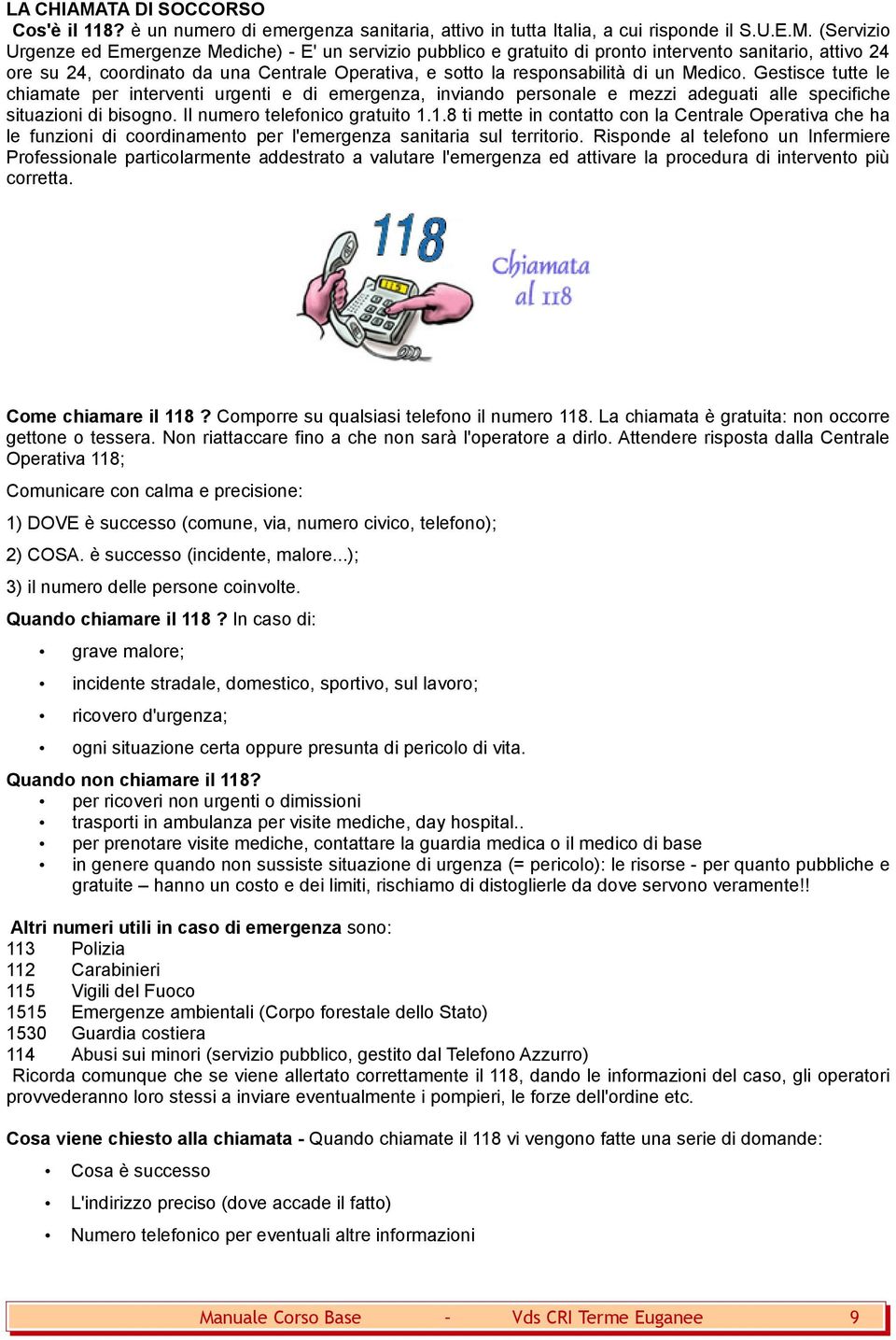 (Servizio Urgenze ed Emergenze Mediche) - E' un servizio pubblico e gratuito di pronto intervento sanitario, attivo 24 ore su 24, coordinato da una Centrale Operativa, e sotto la responsabilità di un