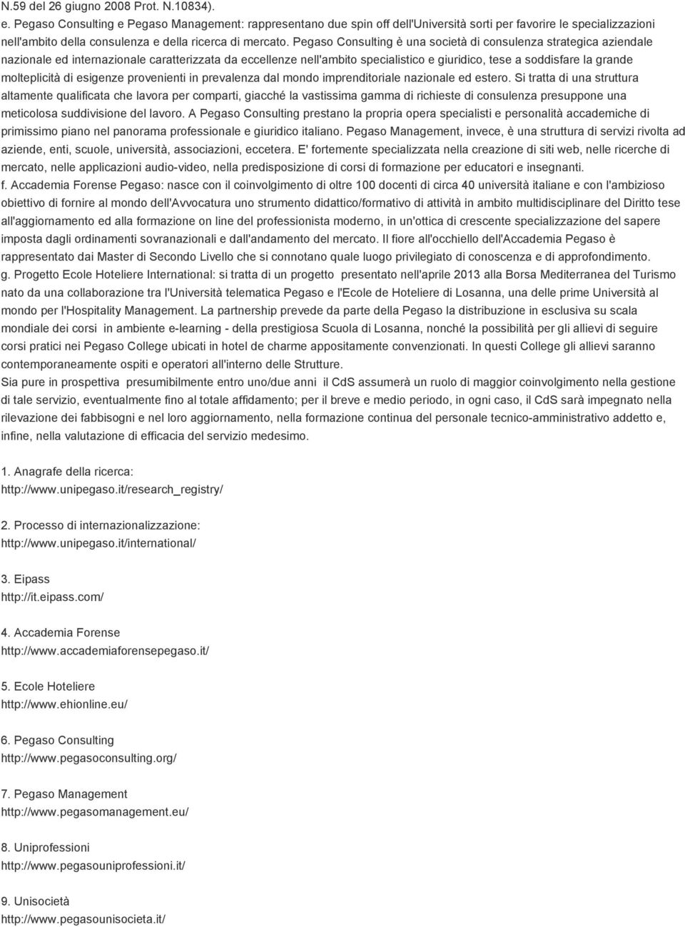 Pegaso Consulting è una società di consulenza strategica aziendale nazionale ed internazionale caratterizzata da eccellenze nell'ambito specialistico e giuridico, tese a soddisfare la grande