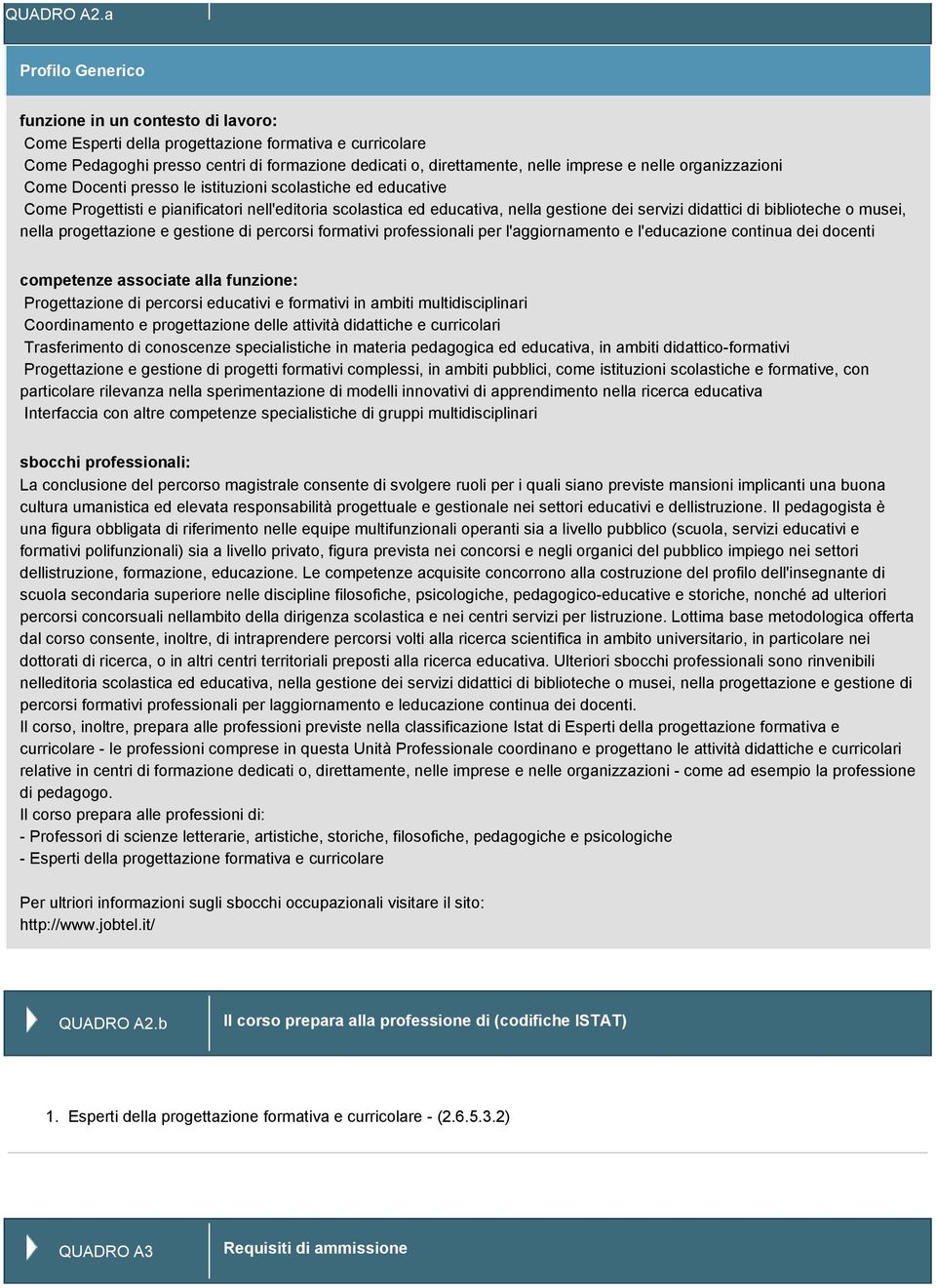 nelle organizzazioni Come Docenti presso le istituzioni scolastiche ed educative Come Progettisti e pianificatori nell'editoria scolastica ed educativa, nella gestione dei servizi didattici di