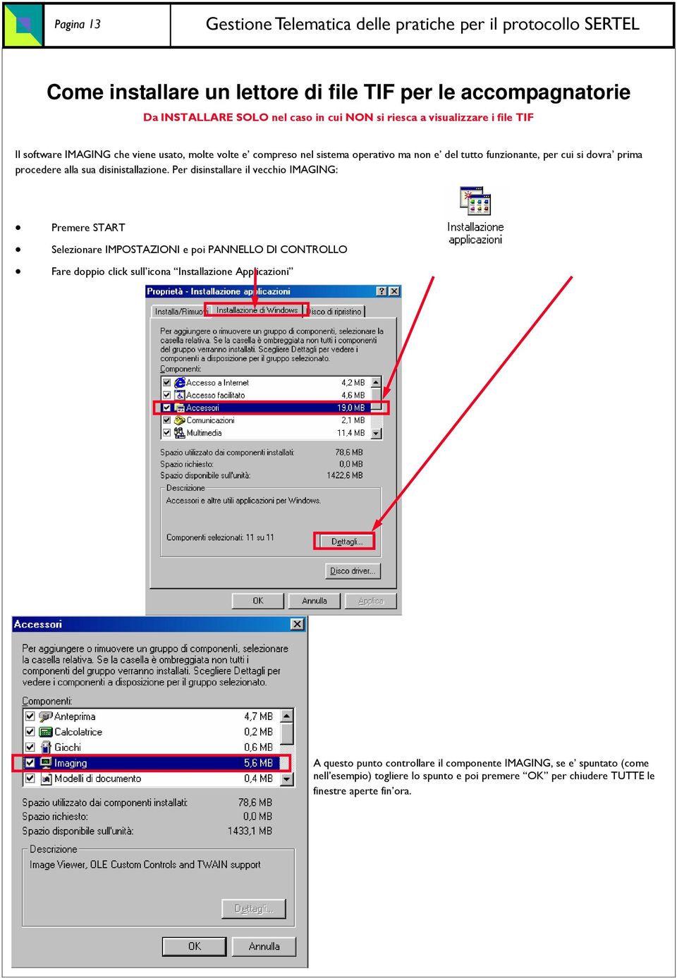 Per disinstallare il vecchio IMAGING: Premere START Selezionare IMPOSTAZIONI e poi PANNELLO DI CONTROLLO Fare doppio click sull icona Installazione Applicazioni A