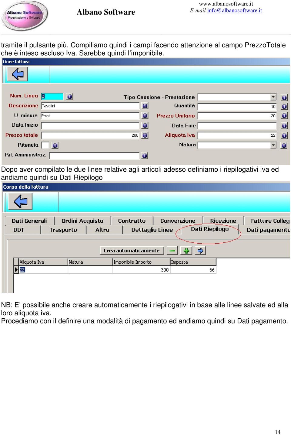 Dopo aver compilato le due linee relative agli articoli adesso definiamo i riepilogativi iva ed andiamo quindi su Dati