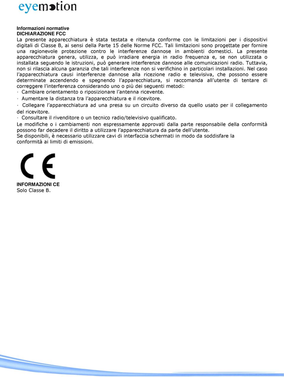 La presente apparecchiatura genera, utilizza, e può irradiare energia in radio frequenza e, se non utilizzata o installata seguendo le istruzioni, può generare interferenze dannose alle comunicazioni