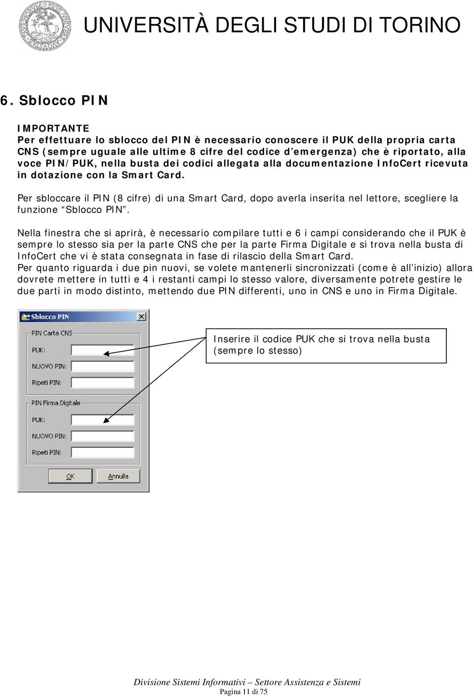 Per sbloccare il PIN (8 cifre) di una Smart Card, dopo averla inserita nel lettore, scegliere la funzione Sblocco PIN.