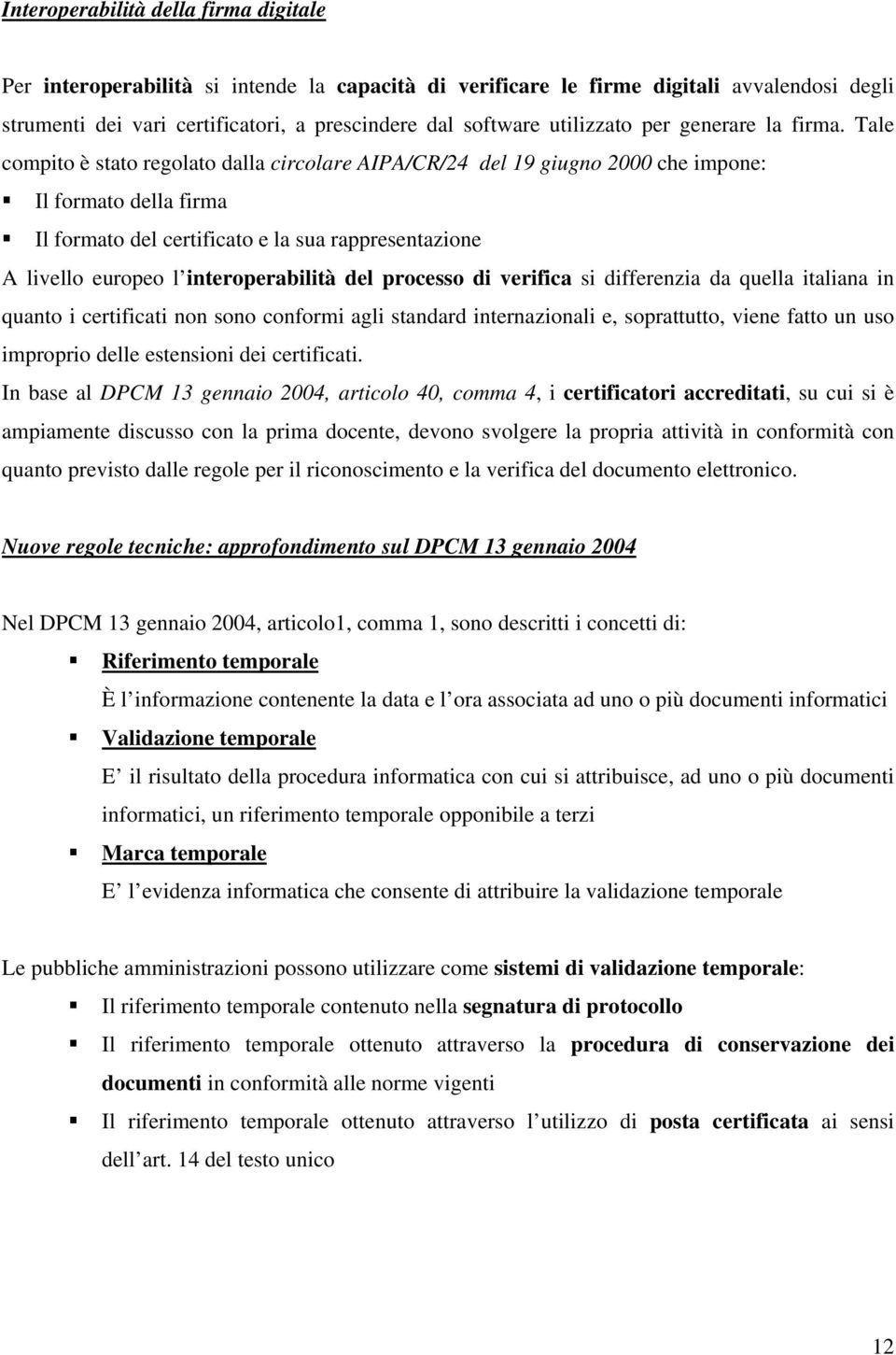 Tale compito è stato regolato dalla circolare AIPA/CR/24 del 19 giugno 2000 che impone: Il formato della firma Il formato del certificato e la sua rappresentazione A livello europeo l