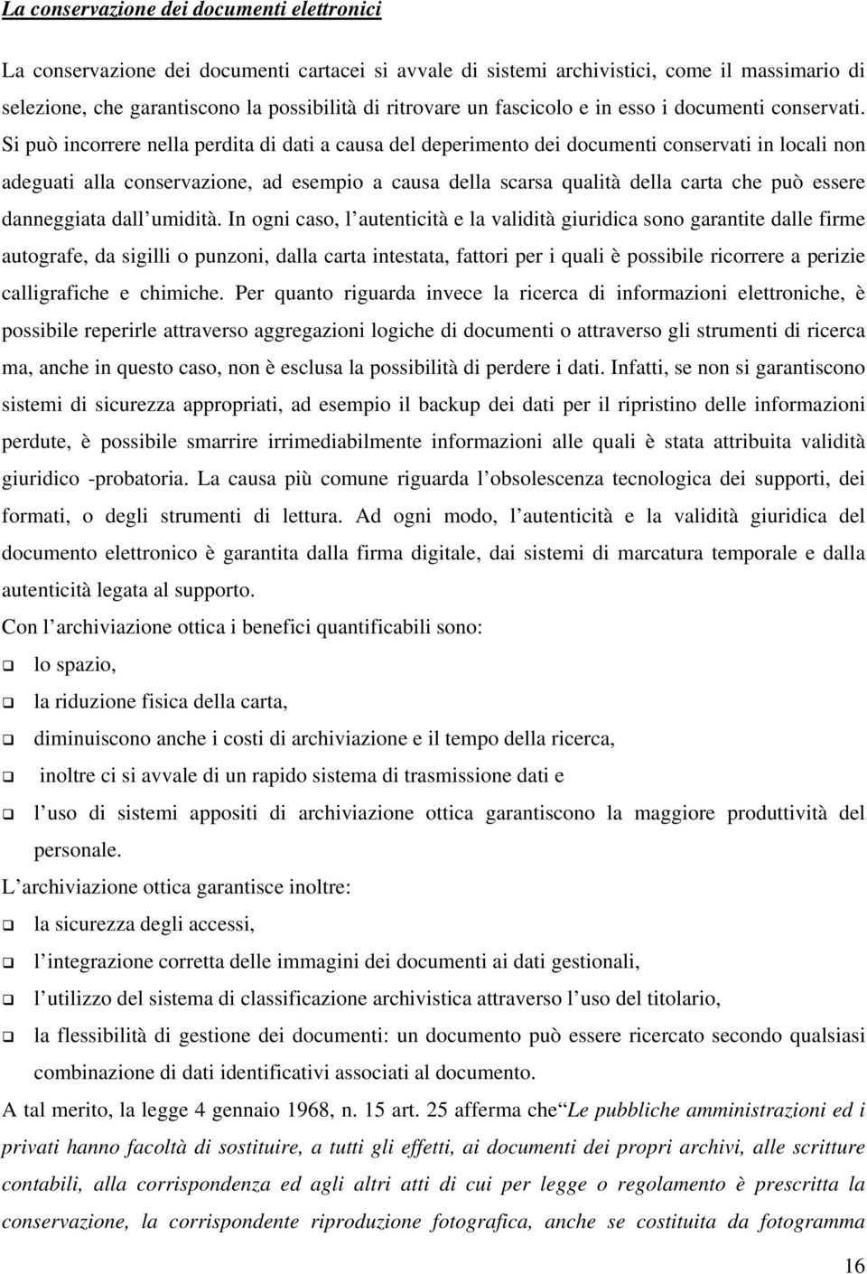 Si può incorrere nella perdita di dati a causa del deperimento dei documenti conservati in locali non adeguati alla conservazione, ad esempio a causa della scarsa qualità della carta che può essere