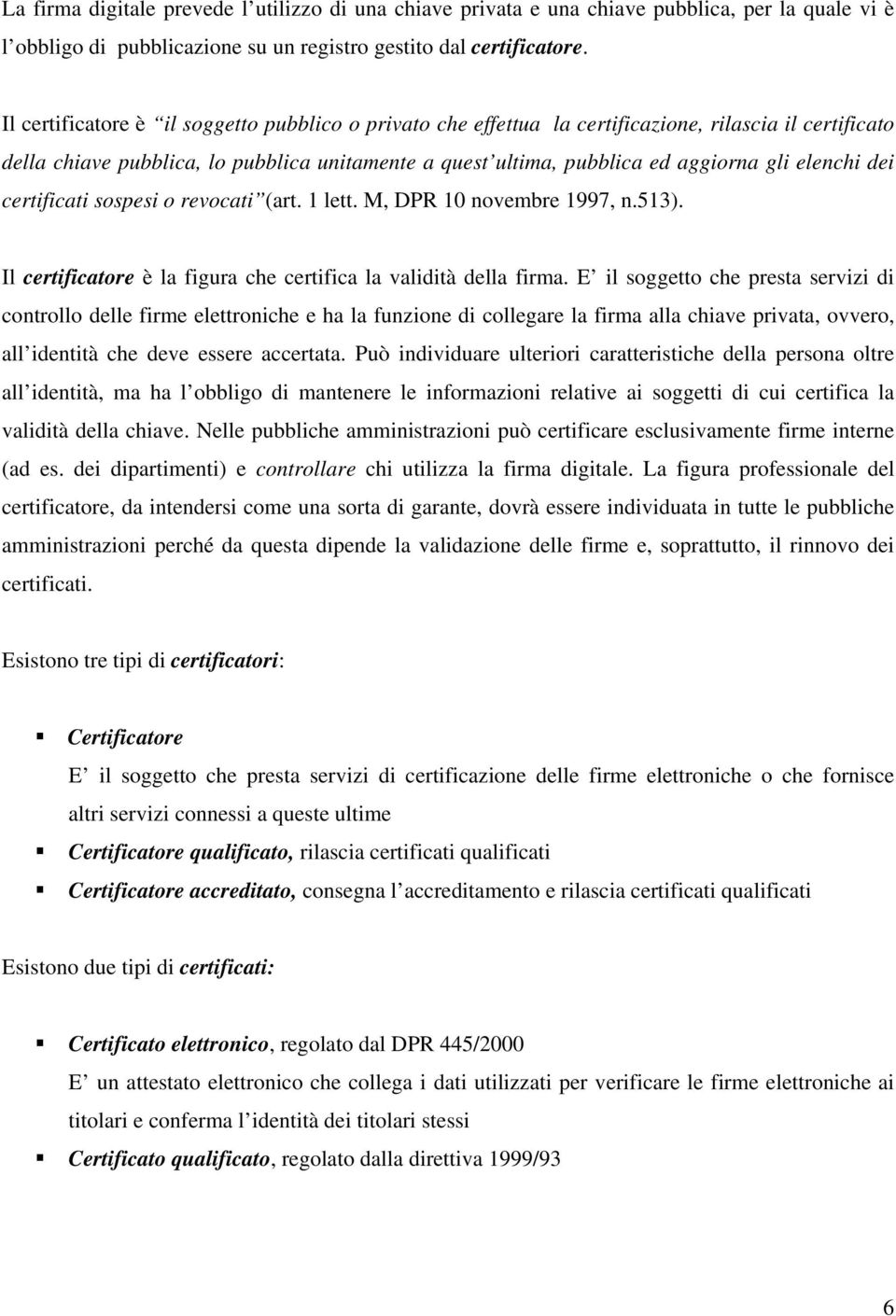 elenchi dei certificati sospesi o revocati (art. 1 lett. M, DPR 10 novembre 1997, n.513). Il certificatore è la figura che certifica la validità della firma.