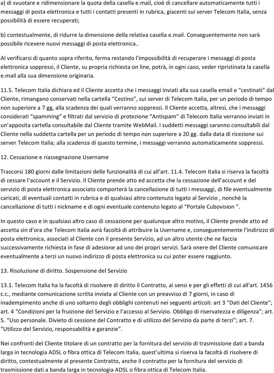 contestualmente, di ridurre la dimensione della relativa casella e.mail. Conseguentemente non sarà possibile ricevere nuovi messaggi di posta elettronica.