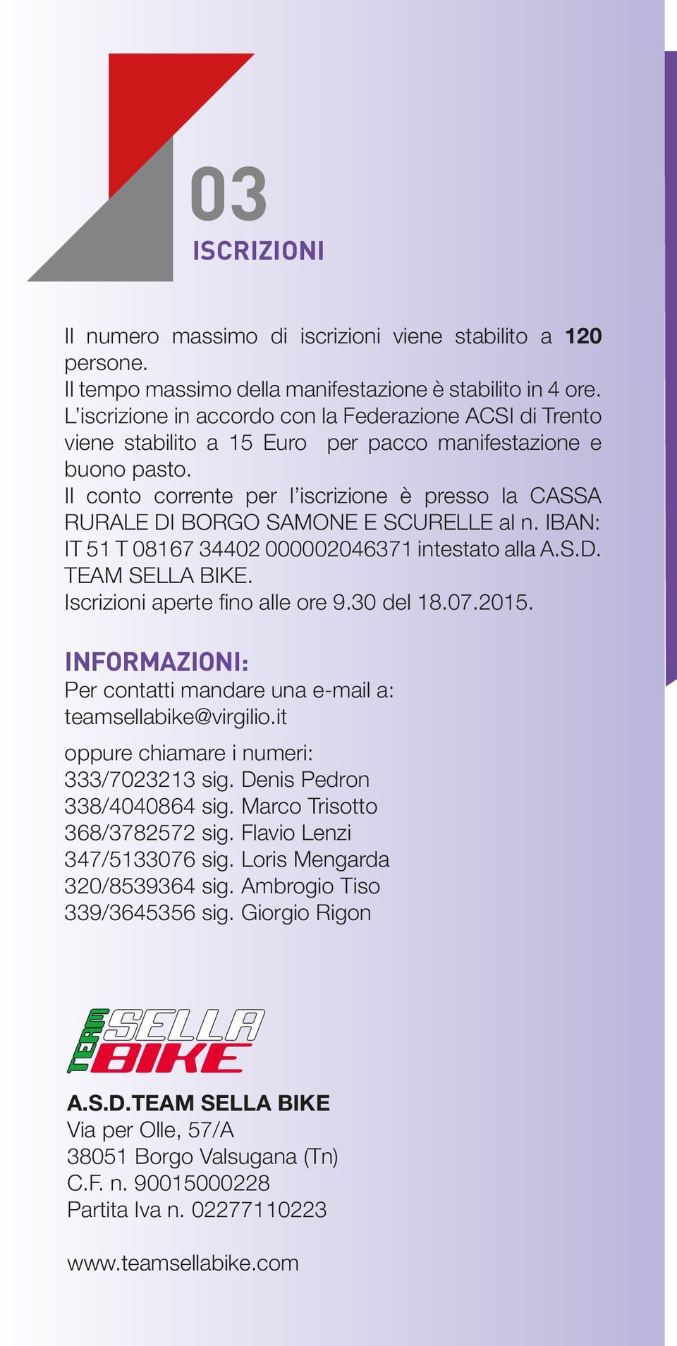 Il conto corrente per l iscrizione è presso la CASSA RURALE DI BORGO SAMONE E SCURELLE al n. IBAN: IT 51 T 08167 34402 000002046371 intestato alla A.S.D. TEAM SELLA BIKE.