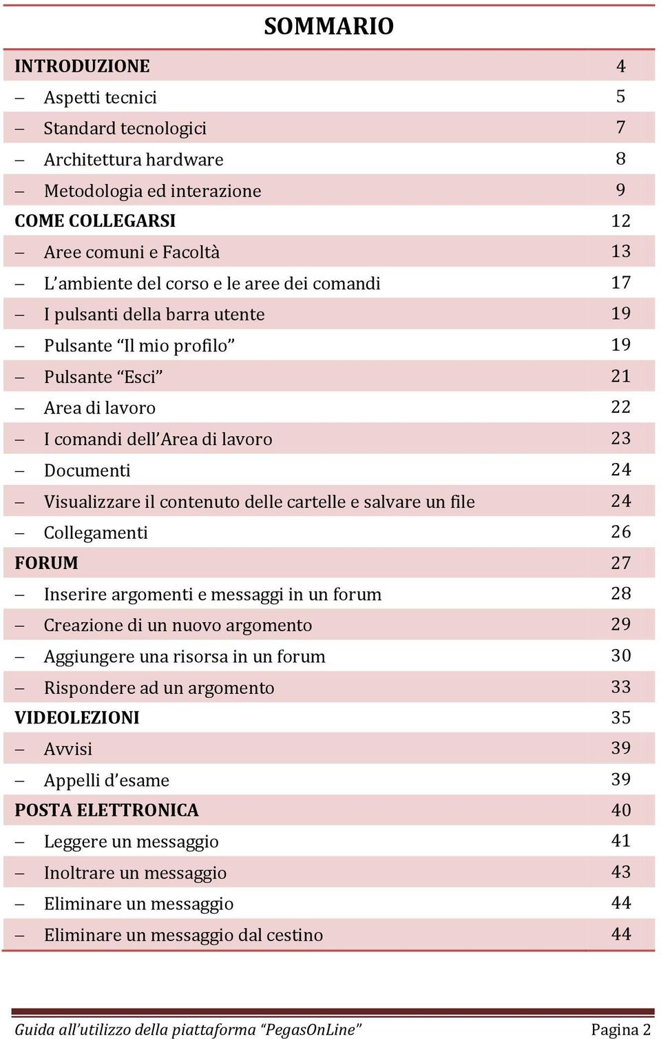 salvare un file 24 Collegamenti 26 FORUM 27 Inserire argomenti e messaggi in un forum 28 Creazione di un nuovo argomento 29 Aggiungere una risorsa in un forum 30 Rispondere ad un argomento 33