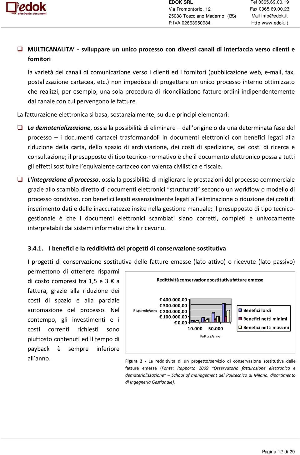 ) non impedisce di progettare un unico processo interno ottimizzato che realizzi, per esempio, una sola procedura di riconciliazione fatture ordini indipendentemente dal canale con cui pervengono le