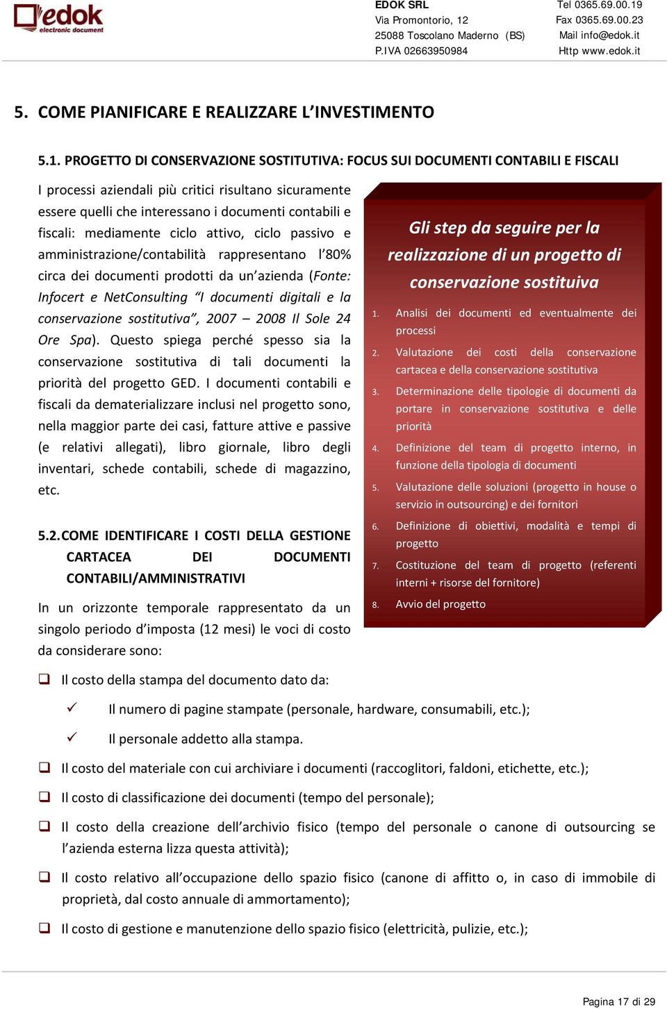 mediamente ciclo attivo, ciclo passivo e amministrazione/contabilità rappresentano l 80% circa dei documenti prodotti da un azienda (Fonte: Infocert e NetConsulting I documenti digitali e la