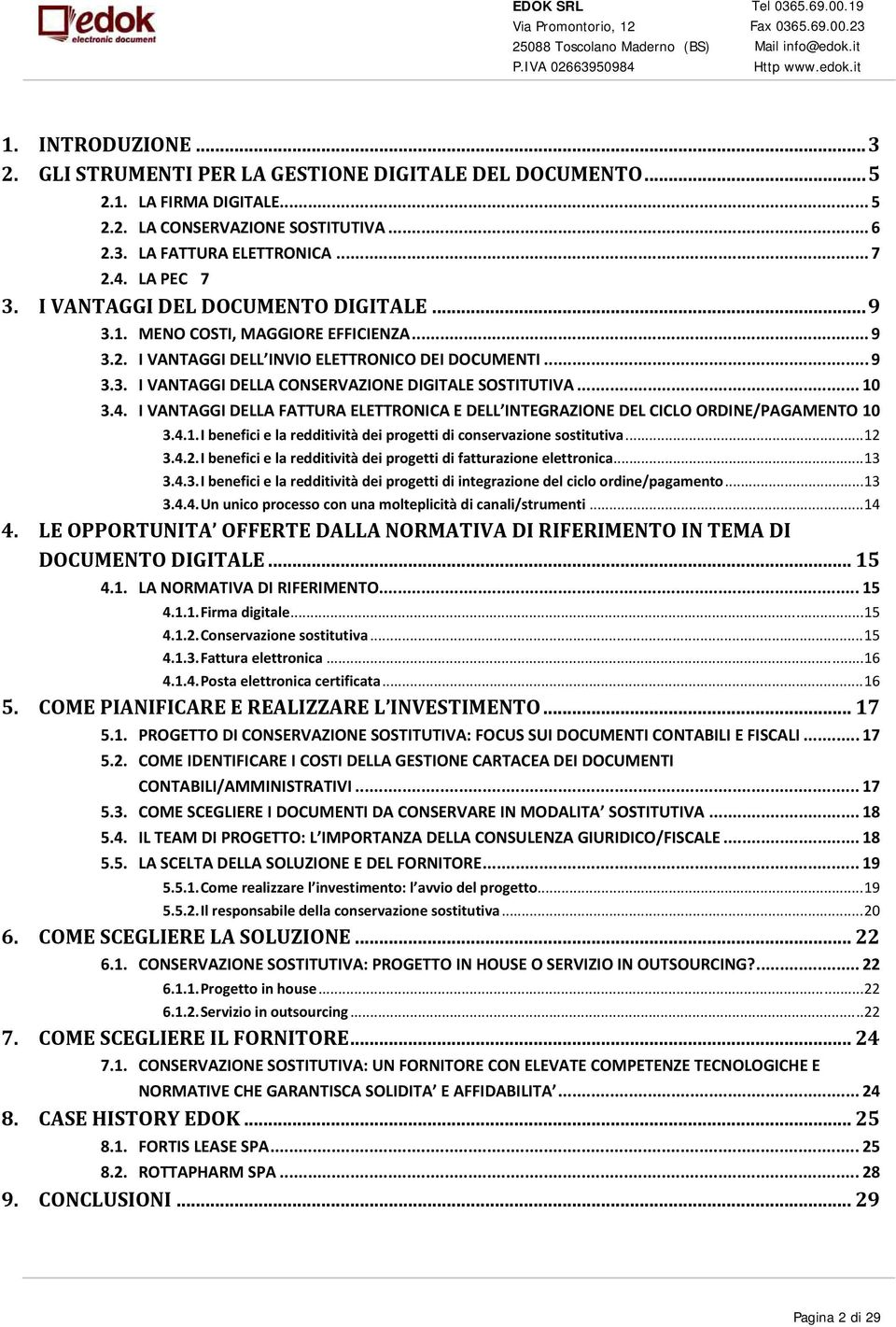 .. 10 3.4. I VANTAGGI DELLA FATTURA ELETTRONICA E DELL INTEGRAZIONE DEL CICLO ORDINE/PAGAMENTO 10 3.4.1. I benefici e la redditività dei progetti di conservazione sostitutiva... 12 