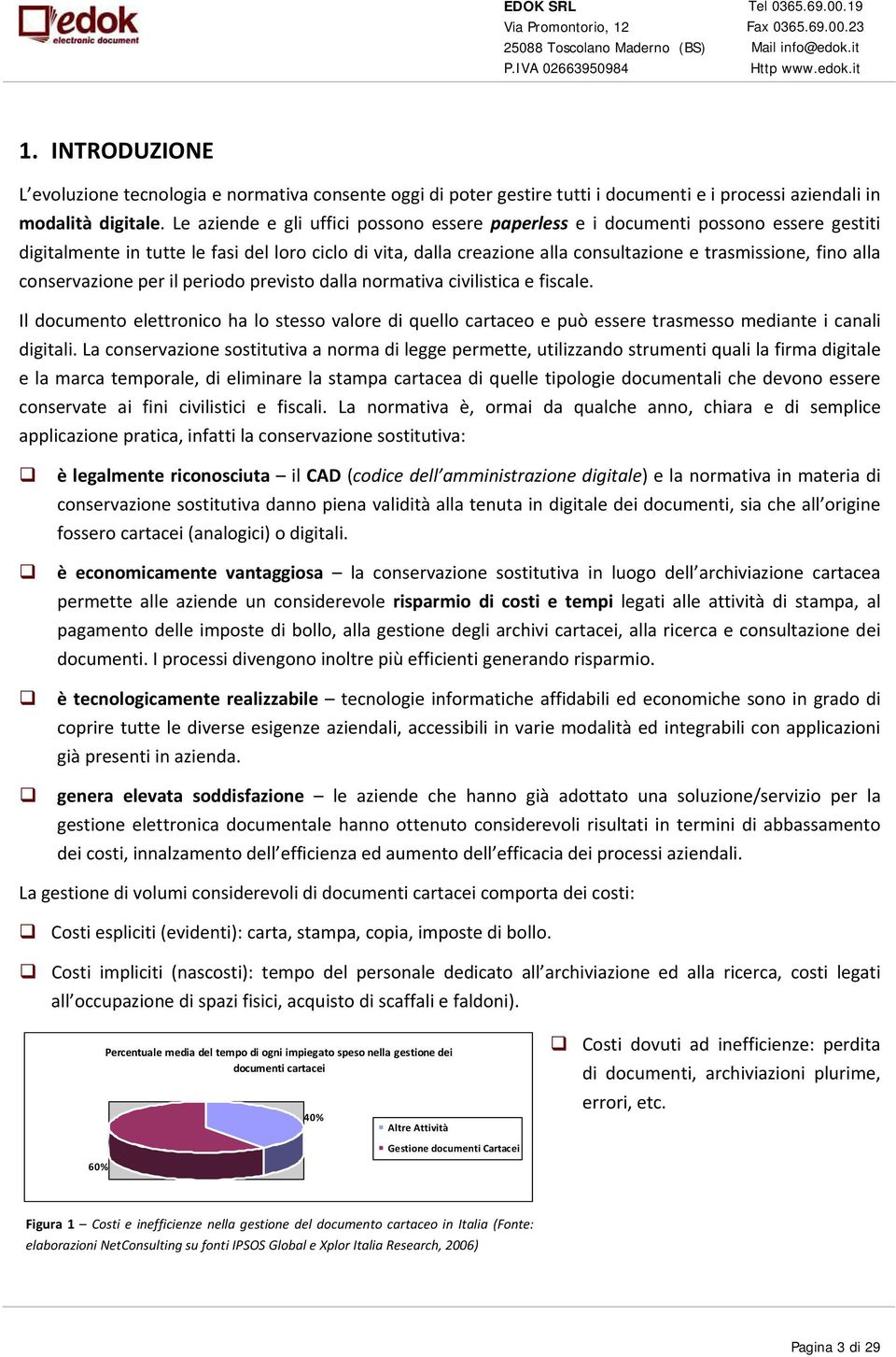 alla conservazione per il periodo previsto dalla normativa civilistica e fiscale. Il documento elettronico ha lo stesso valore di quello cartaceo e può essere trasmesso mediante i canali digitali.