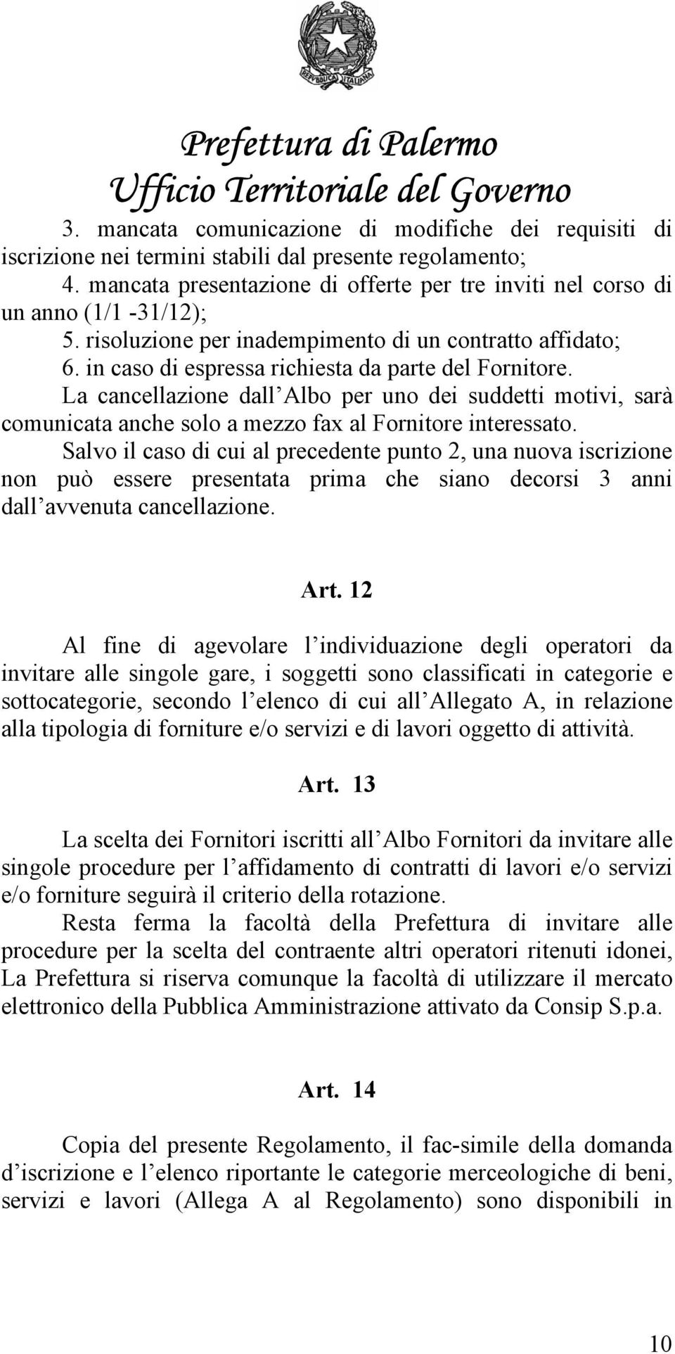 La cancellazione dall Albo per uno dei suddetti motivi, sarà comunicata anche solo a mezzo fax al Fornitore interessato.