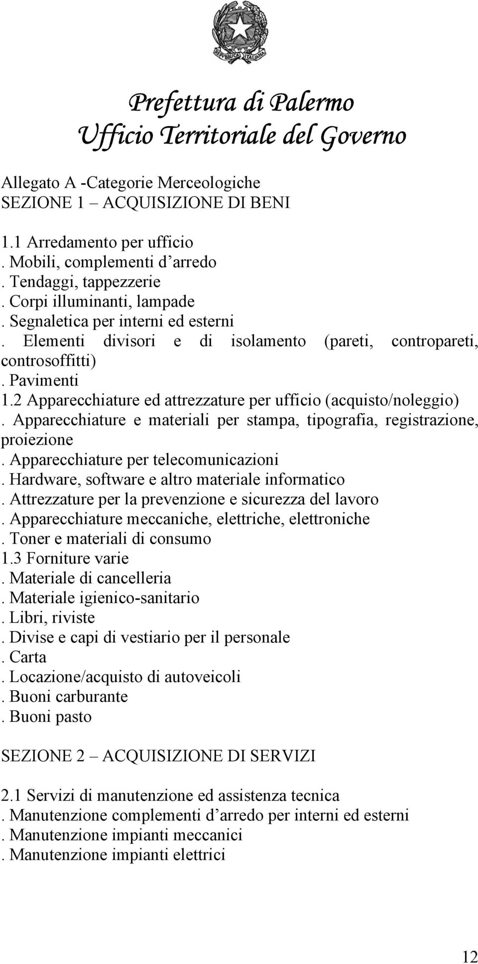 Apparecchiature e materiali per stampa, tipografia, registrazione, proiezione. Apparecchiature per telecomunicazioni. Hardware, software e altro materiale informatico.