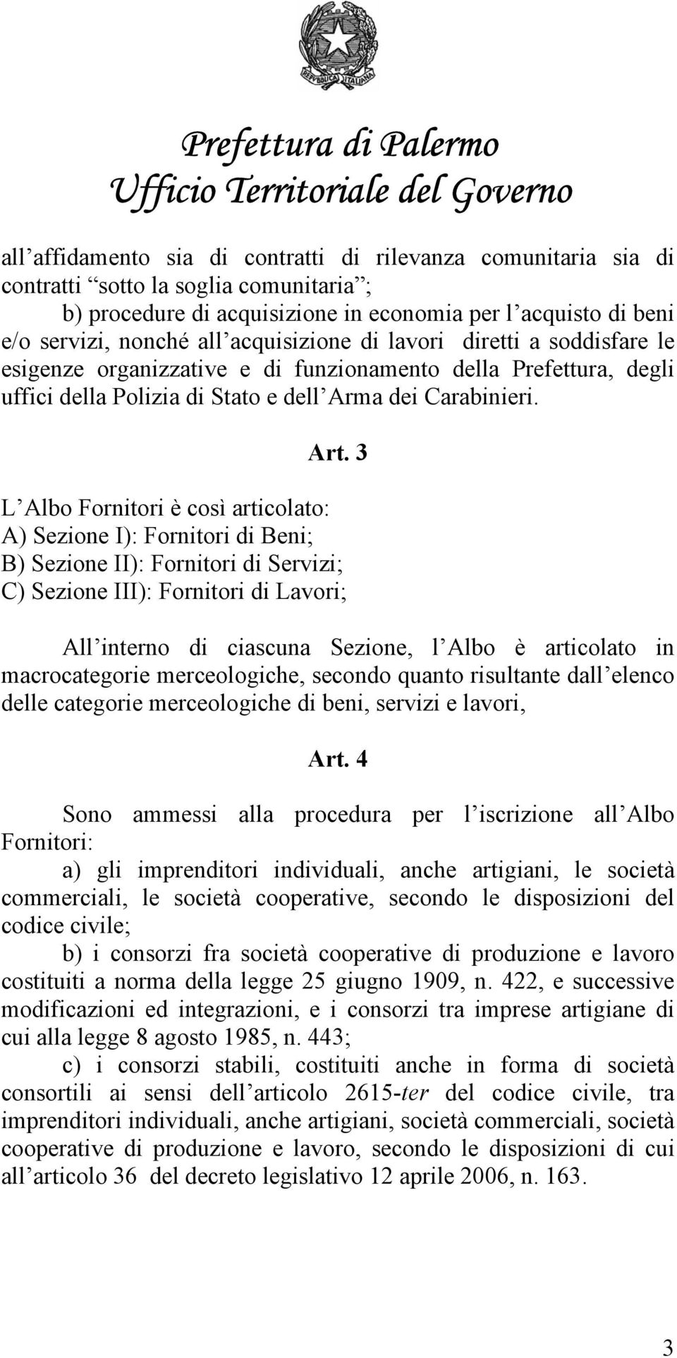 3 L Albo Fornitori è così articolato: A) Sezione I): Fornitori di Beni; B) Sezione II): Fornitori di Servizi; C) Sezione III): Fornitori di Lavori; All interno di ciascuna Sezione, l Albo è