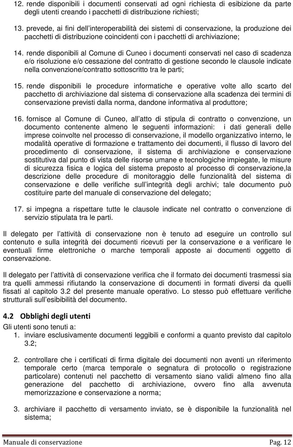 rende disponibili al Comune di Cuneo i documenti conservati nel caso di scadenza e/o risoluzione e/o cessazione del contratto di gestione secondo le clausole indicate nella convenzione/contratto