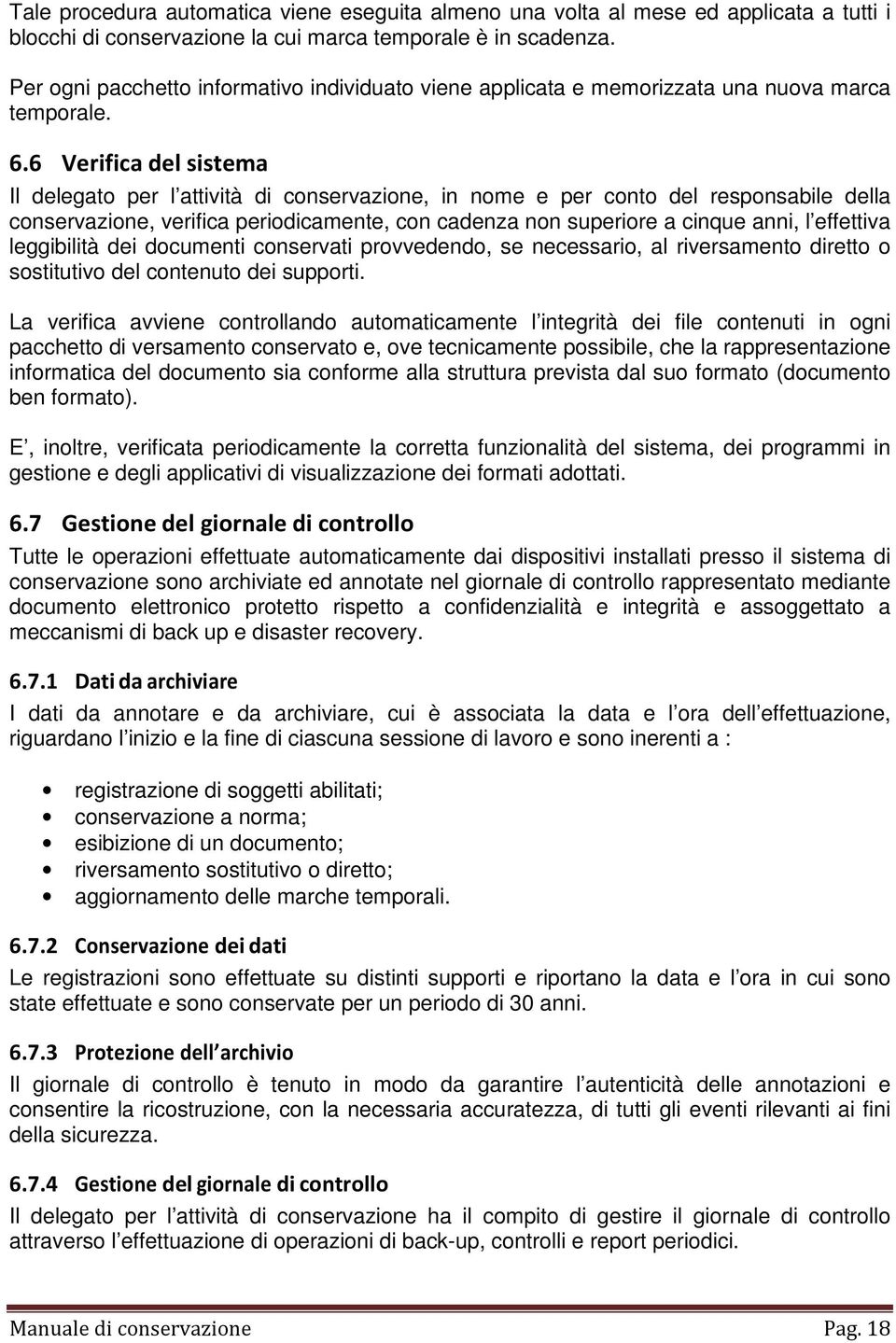 6 Verifica del sistema Il delegato per l attività di conservazione, in nome e per conto del responsabile della conservazione, verifica periodicamente, con cadenza non superiore a cinque anni, l