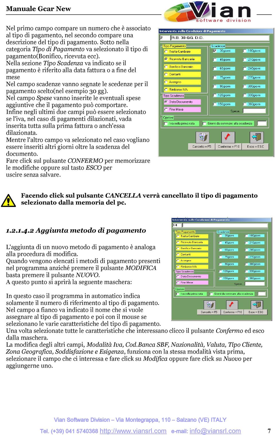 Nella sezione Tipo Scadenza va indicato se il pagamento è riferito alla data fattura o a fine del mese Nel campo scadenze vanno segnate le scedenze per il pagamento scelto(nel esempio 30 gg).