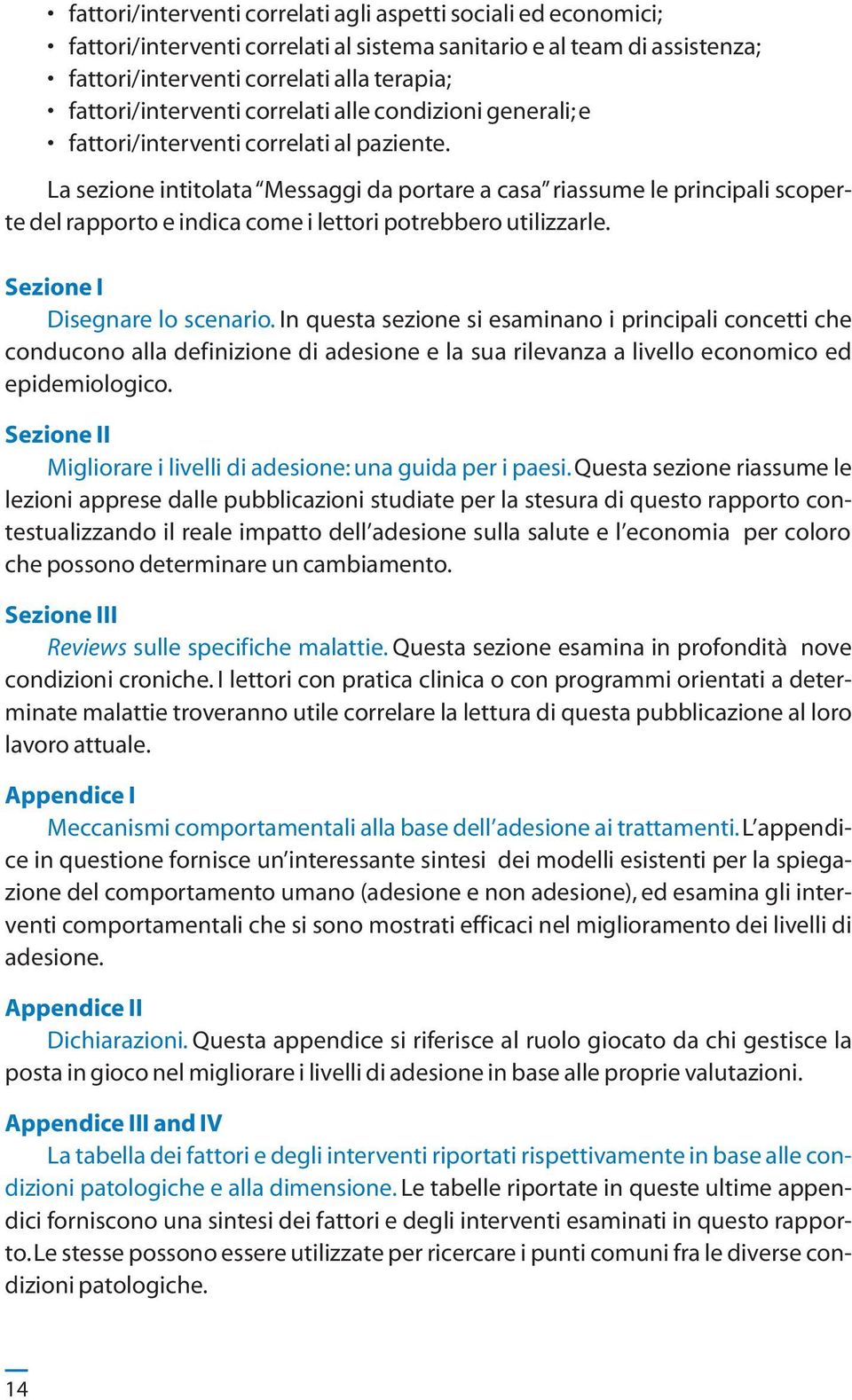 La sezione intitolata Messaggi da portare a casa riassume le principali scoperte del rapporto e indica come i lettori potrebbero utilizzarle. Sezione I Disegnare lo scenario.