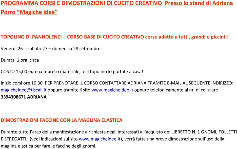 Inizio corsi ore 10,30 PER PRENOTARE IL CORSO CONTATTARE ADRIANA TRAMITE E-MAIL AL SEGUENTE INDIRIZZO: magicheidee@tiscali.it oppure tramite il sito www.magicheidee.it oppure telefonicamente al nr.